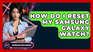 How Do I Reset My Samsung Galaxy Watch? - Emerging Tech Insider