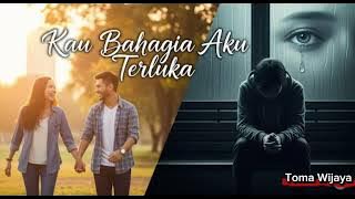 Kau Bahagia, Aku Terluka - Lagu Sedih Paling Menyentuh Hati | toma wijaya (Video Lirik)