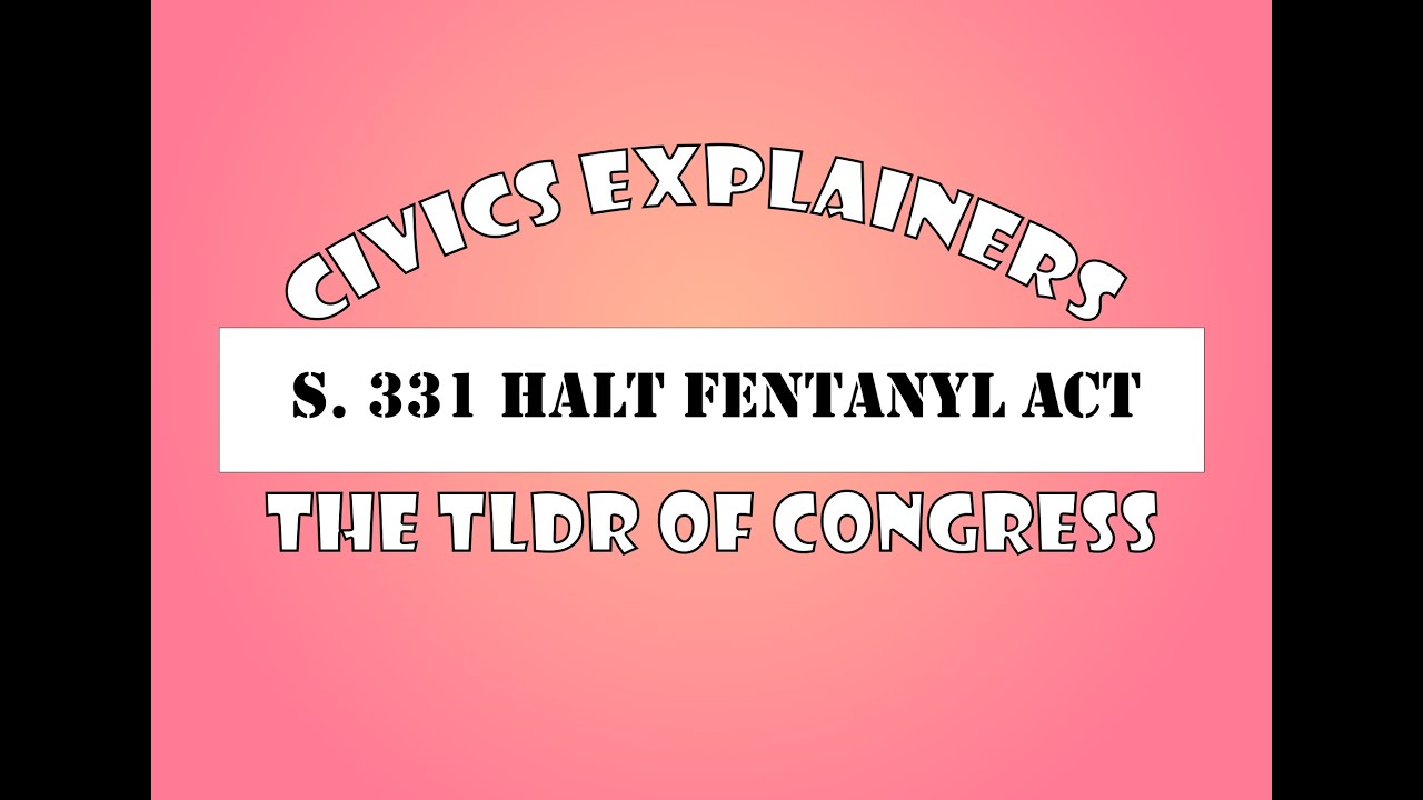 Civics Explainers: S 331 HALT FENTANYL ACT (Senate Version) - 119th Congress 2025
