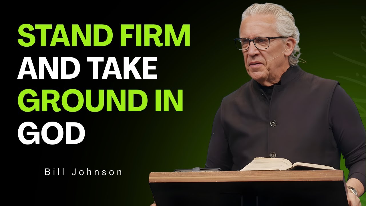 Stand Firm And Take Ground In God || Powerful Motivational Sermon By Bill Johnson