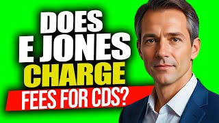 Does Edward Jones Charge Fees For CDs