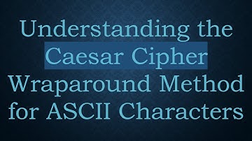 Understanding the Caesar Cipher Wraparound Method for ASCII Characters