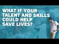 What if your talent and skills could help save lives?