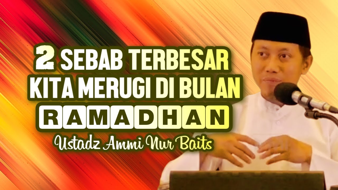 2 SEBAB TERBESAR KITA RUGI DI BULAN RAMADHAN - Ustadz Ammi Nur Baits