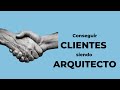 ¿Cómo CONSEGUIR más CLIENTES siendo ARQUITECTO?