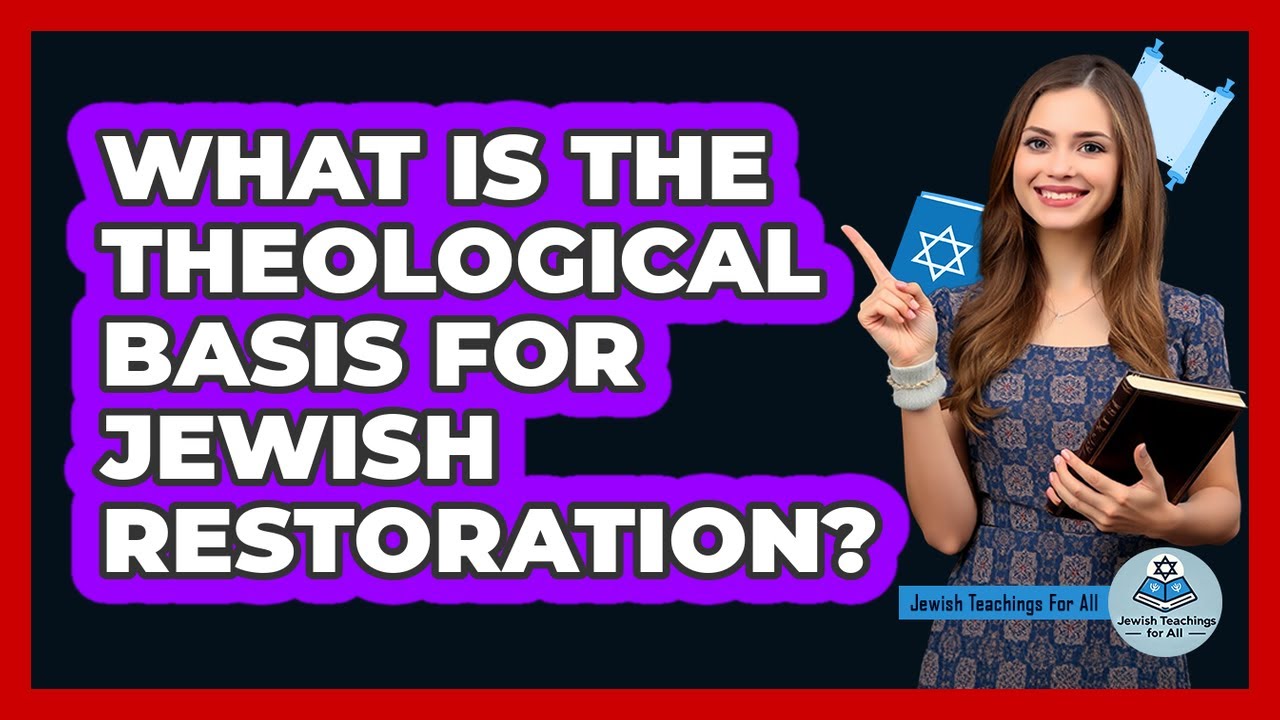 What Is the Theological Basis for Jewish Restoration?