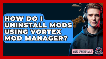 How Do I Uninstall Mods Using Vortex Mod Manager? - Video Gamers Vault