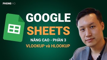 Hướng Dẫn Sử Dụng Google Sheets nâng cao - Phần 3 - VLOOKUP và HLOOKUP