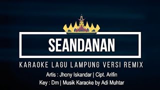 Seandanan - Karaoke No Vocal - Remix Lampung - Nada Pria - Jhony Iskandar - Cipt. Arifin - Key Dm