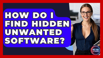 How Do I Find Hidden Unwanted Software? - Get Rid Of Guide