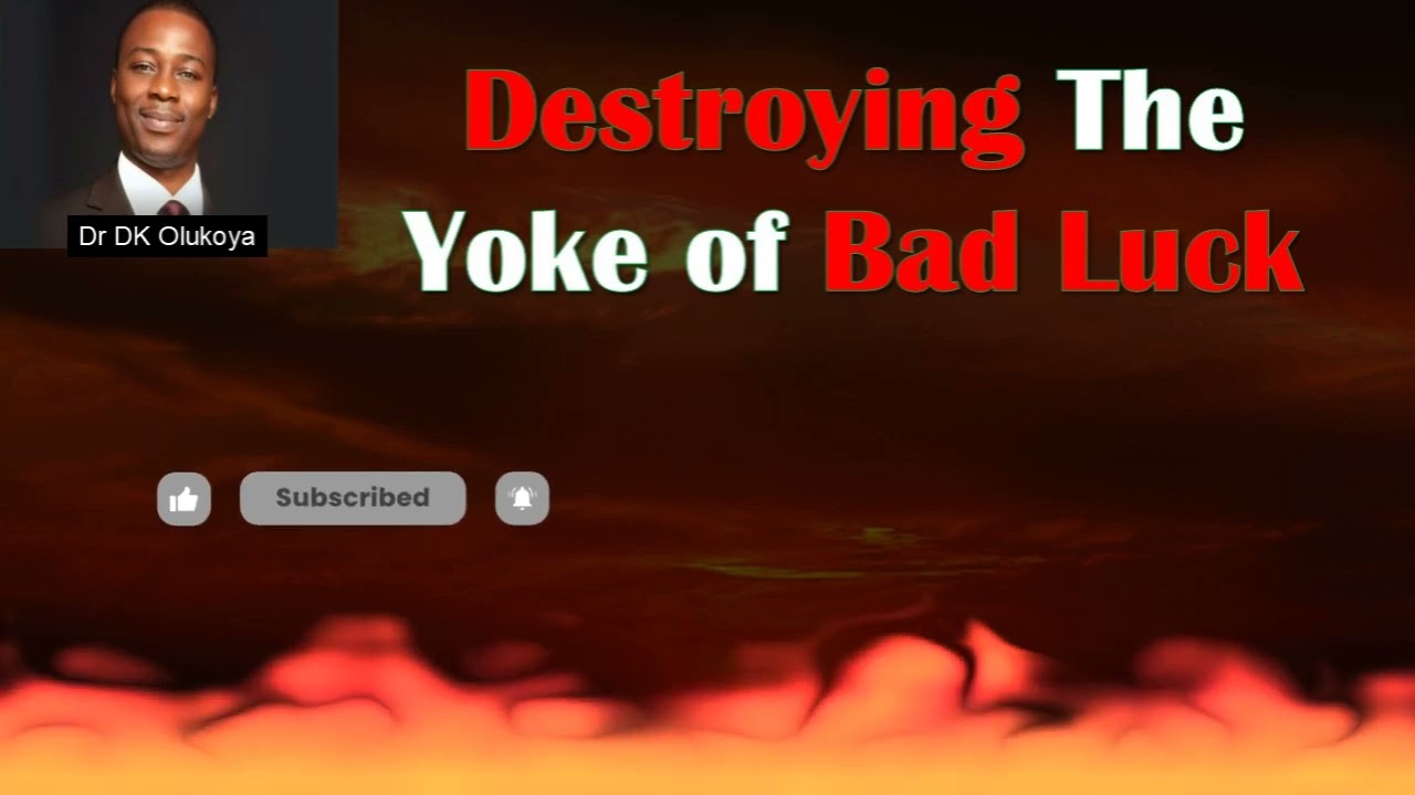 Destroying The Yoke of Bad Luck |  DR DANIEL K OLUKOYA