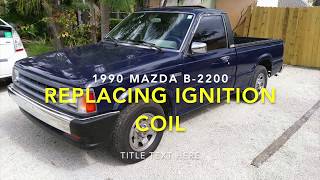 Changing the Ignition Coil on a 1990 Mazda B2200.