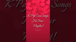 Love Songs For Your Playlist  Pt 2 #kpoplovesong #romance #kpop #kpopplaylist #foryou #fypシ゚viral
