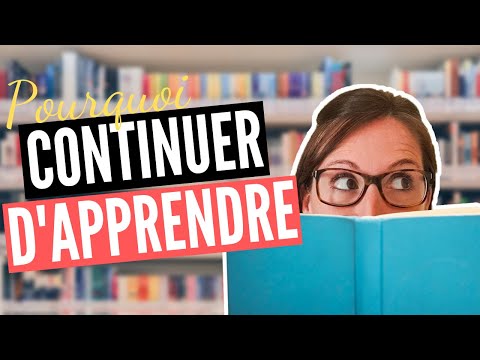 Vidéo: Pourquoi Vous Devez Constamment Apprendre