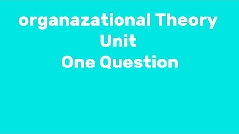 Organizational Theory Unit One Question