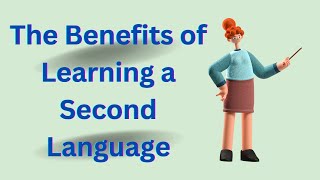 The Benefits of Learning a Second Language