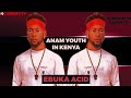 Ebuka acid  anam youth in kenya