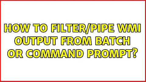 How to filter/pipe wmi output from batch or command prompt?