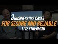 3 Business Use Cases for Live Streaming