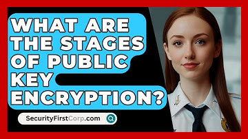 What Are The Stages Of Public Key Encryption? - SecurityFirstCorp.com