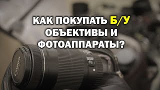 Как покупать Б/У фотоаппараты и объективы?