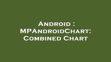 Android : MPAndroidChart: Combined Chart