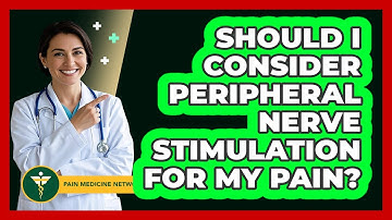 Should I Consider Peripheral Nerve Stimulation For My Pain? - Pain Medicine Network