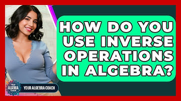 How Do You Use Inverse Operations In Algebra? - Your Algebra Coach
