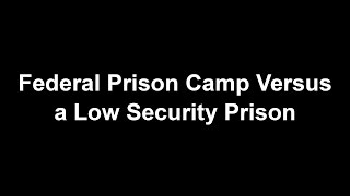 Federal Prison Camp Versus a Low Security Prison