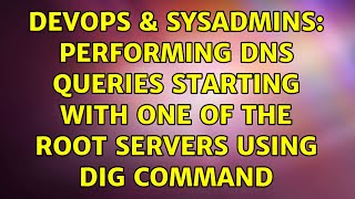 DevOps & SysAdmins: Performing DNS queries starting with one of the root servers using dig command