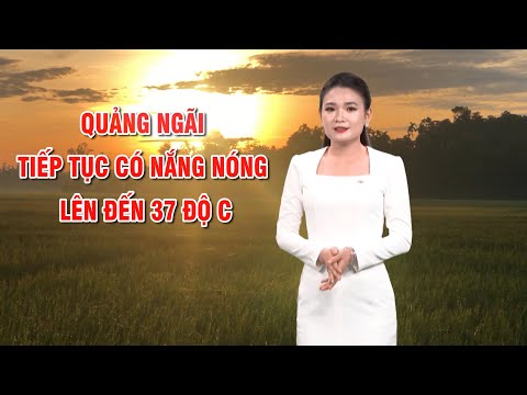 Bản tin thời tiết 22/8: Quảng Ngãi tiếp tục có nắng nóng lên đến 37 độ C  | PTQ