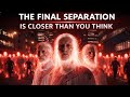 The Final Separation Is Closer Than You Think… Prepare Your Heart Today