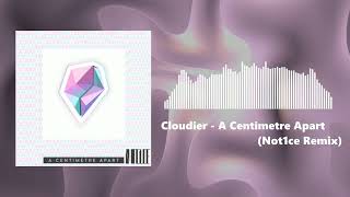 Cloudier - A Centimetre Apart Not1Ce Remix