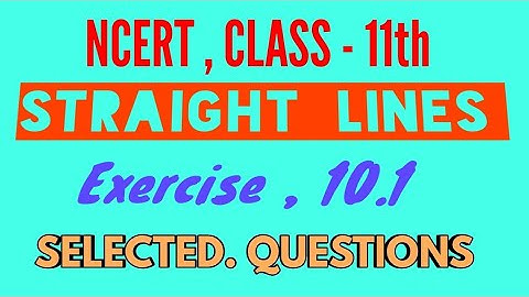 NCERT , CLASS 11th , Chapter 10 ( STRAIGHT LINES ) - EXERCISE 10.1