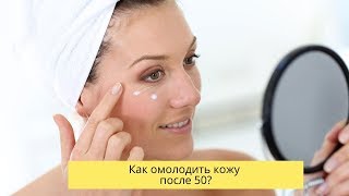 Как омолодить кожу после 50?