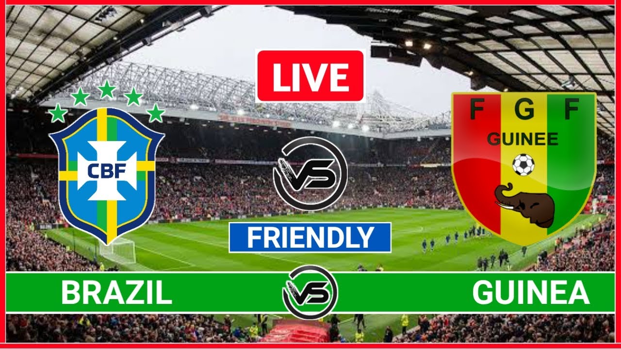 Brazil vs Guinea Friendly International Live Scores Brazil vs Guinea