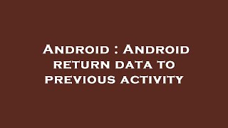 Android : Android return data to previous activity