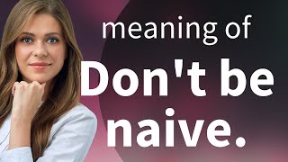 Understanding "Don't Be Naive" – A Guide for English Learners