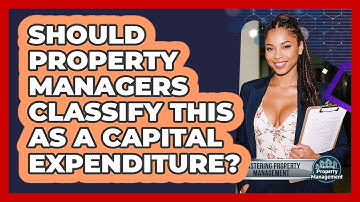 Should Property Managers Classify This As A Capital Expenditure? - Mastering Property Management