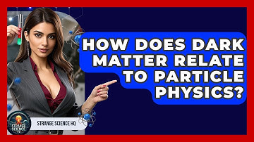 How Does Dark Matter Relate To Particle Physics? - Strange Science HQ