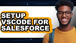 How to Setup VSCode for Salesforce (New 2025)