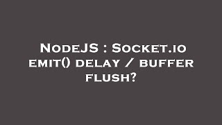 NodeJS : Socket.io emit() delay / buffer flush?