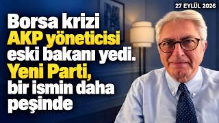 Borsa krizi AKP yöneticisi eski bakanı yedi. Yeni Parti, bir ismin daha peşinde - Murat Yetkin