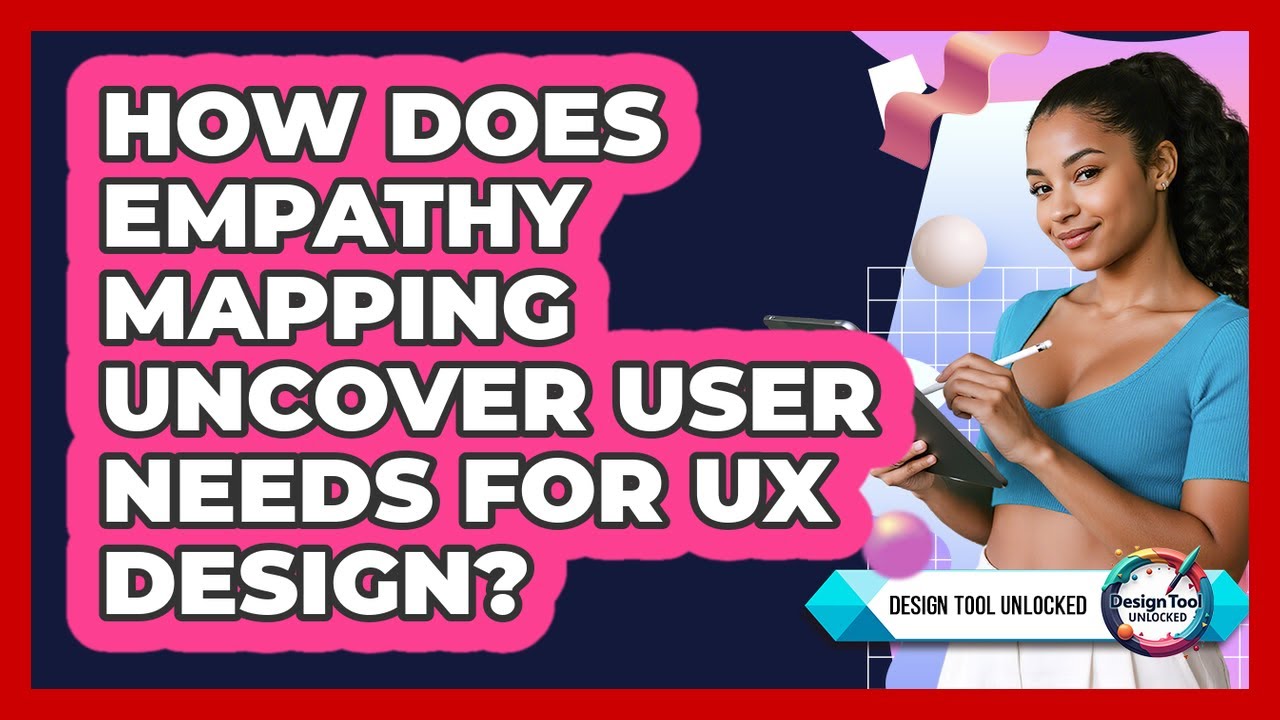 How Does Empathy Mapping Uncover User Needs For UX Design? - Design Tool Unlocked