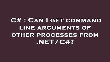 C# : Can I get command line arguments of other processes from .NET/C#?