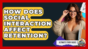 How Does Social Interaction Affect Retention? - Ultimate Study Hacks