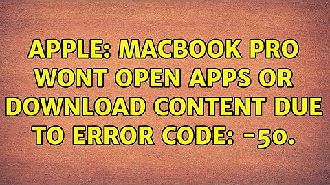 Apple: Macbook Pro wont open apps or download content due to Error Code: -50.