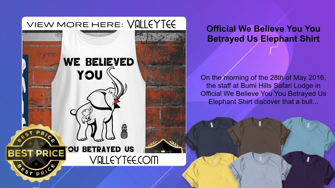 Official We Believe You You Betrayed Us Elephant Shirt