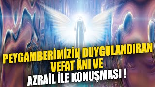 Peygamberimiz'in Vefat Ederken Azrail İle Konuşması !