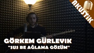 Görkem Gürlevik - Sus Be Ağlama Gözüm